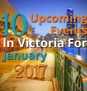 10 Upcoming Events In Victoria For January 2017