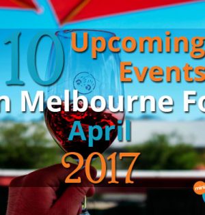 10 Upcoming Events In Melbourne For April 2017