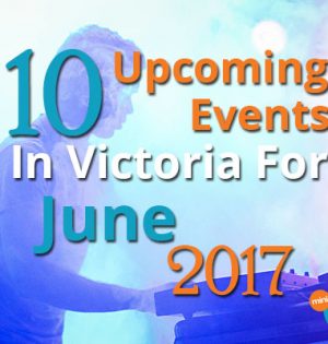 10 Upcoming Events In Victoria For June 2017