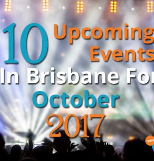 10 Upcoming Events In Brisbane For October 2017