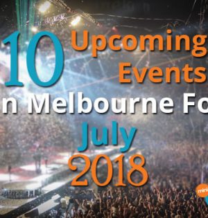 10 Upcoming Events In Melbourne For July 2018